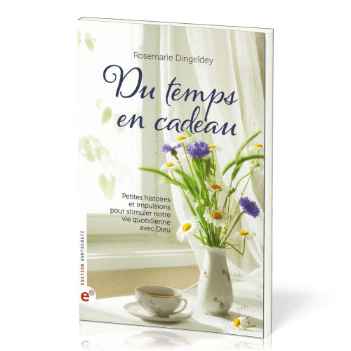 DU TEMPS EN CADEAUX - PETITES HISTOIRES ET IMPULSIONS POUR STIMULER NOTRE VIE QUOTIDIENNE AVEC DIEU