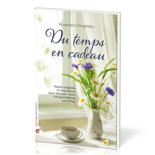 DU TEMPS EN CADEAUX - PETITES HISTOIRES ET IMPULSIONS POUR STIMULER NOTRE VIE QUOTIDIENNE AVEC DIEU