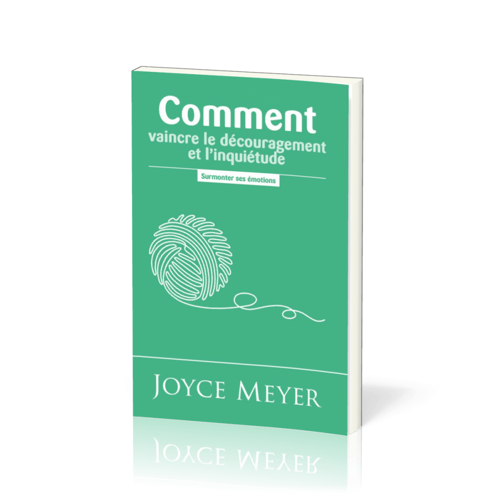 COMMENT VAINCRE LE DECOURAGEMENT ET L'INQUIETUDE