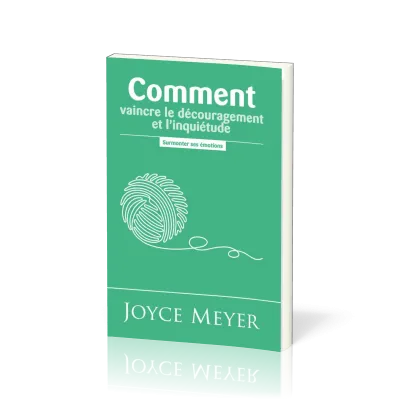 COMMENT VAINCRE LE DECOURAGEMENT ET L'INQUIETUDE