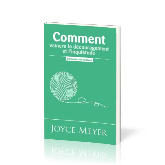COMMENT VAINCRE LE DECOURAGEMENT ET L'INQUIETUDE