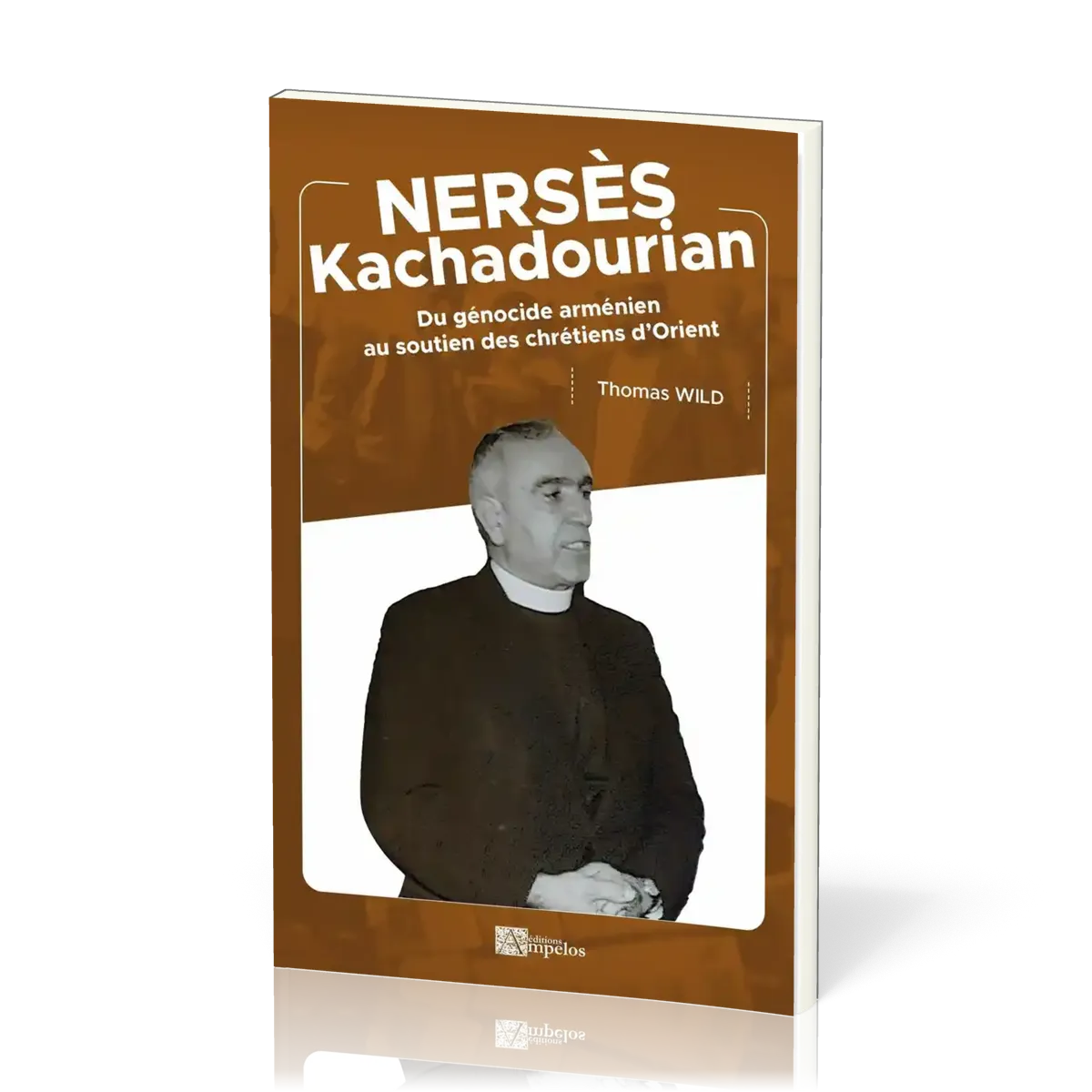 NERSES KACHADOURIAN - DU GENECIDE ARMENIEN AU SOUTIEN DES CHRETIENS D'ORIENT