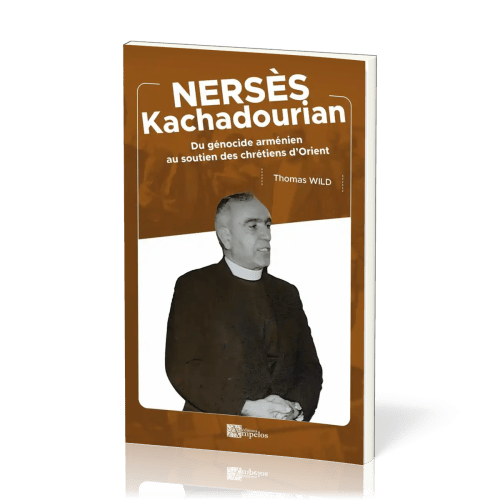 NERSES KACHADOURIAN - DU GENECIDE ARMENIEN AU SOUTIEN DES CHRETIENS D'ORIENT