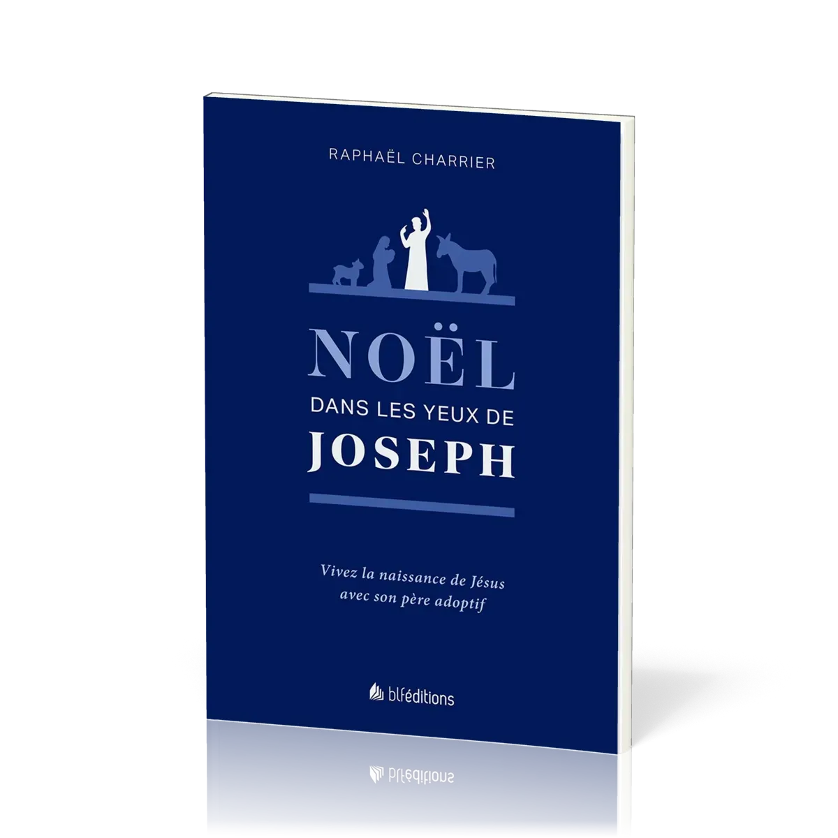 NOEL DANS LES YEUX DE JOSEPH - VIVEZ LA NAISSANCE DE JESUS AVEC SON PERE ADOPTIF