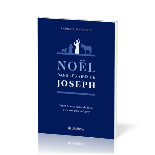 NOEL DANS LES YEUX DE JOSEPH - VIVEZ LA NAISSANCE DE JESUS AVEC SON PERE ADOPTIF