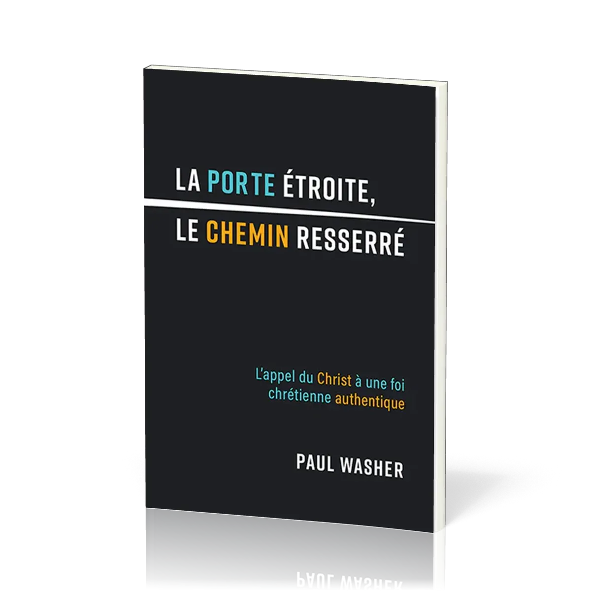 PORTE ETROITE, LE CHEMIN RESSERRE (LA) - L'APPEL DU CHRIST A UNE FOI CHRETIENNE AUTHENTIQUE