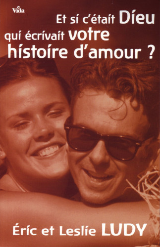 ET SI C'ETAIT DIEU QUI ECRIVAIT VOTRE HISTOIRE D'AMOUR?