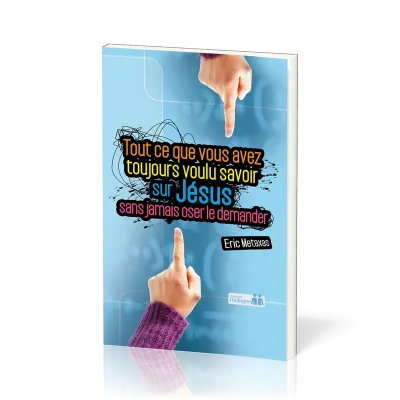 TOUT CE QUE VOUS AVEZ TOUJOURS VOULU SAVOIR SUR JESUS SANS JAMAIS OSER LE DEMANDER