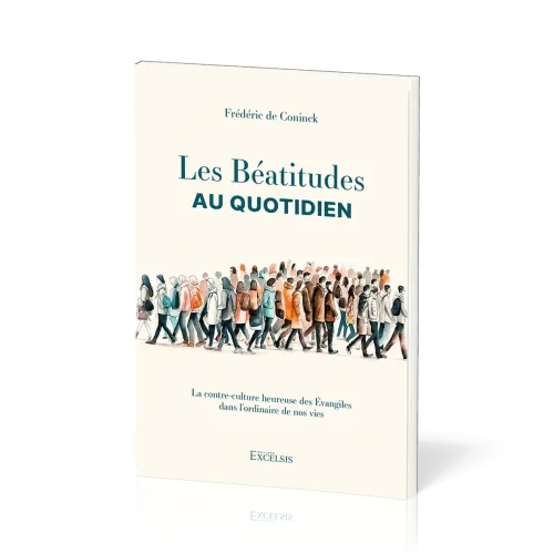 BEATITUDES AU QUOTIDIEN (LES) - LA CONTRE-CULTURE HEUREUSE DES EVANGILES DANS L'ORDINAIRE DE NOS VIE