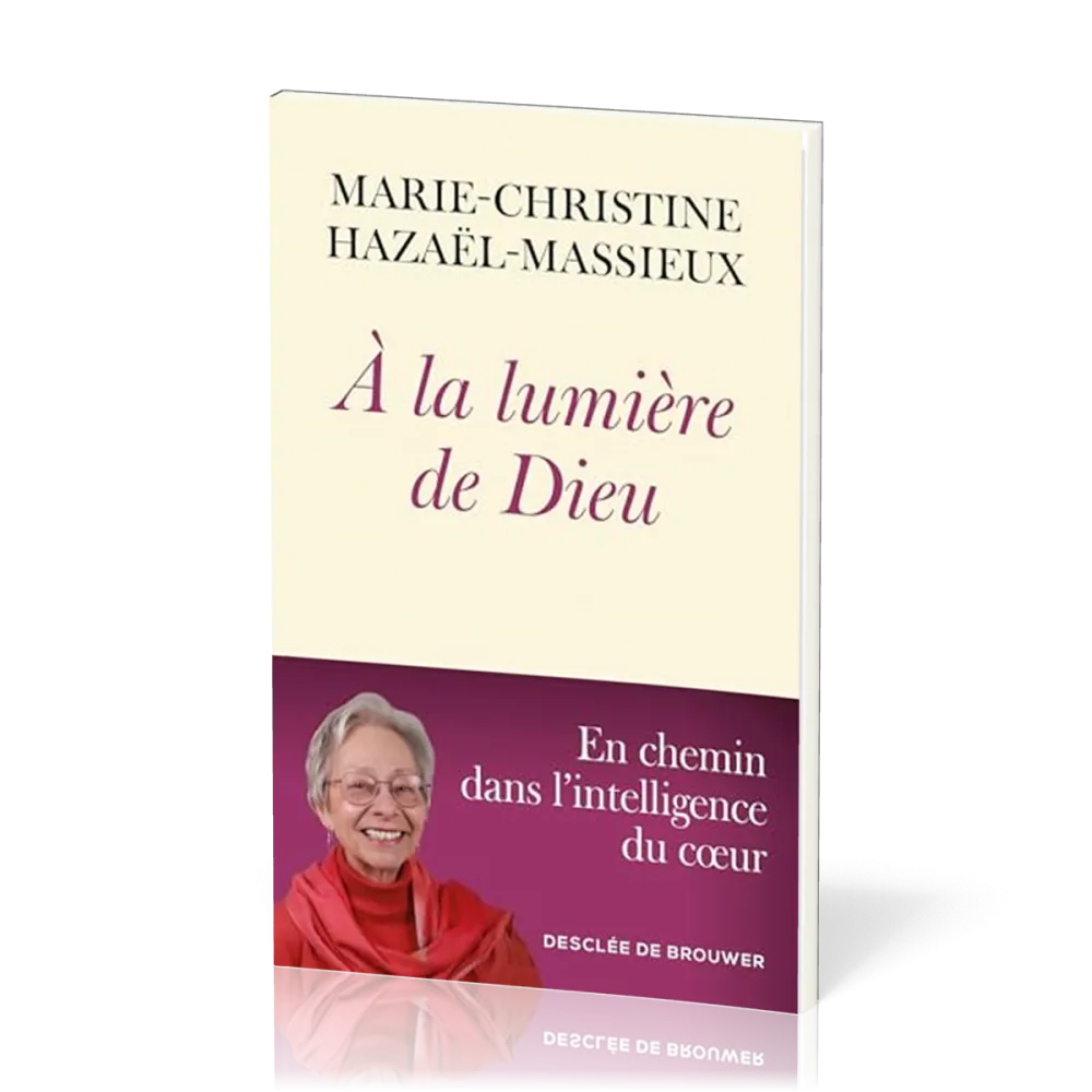 A LA LUMIERE DE DIEU - EN CHEMIN DANS L'INTELLIGENCE DU COEUR