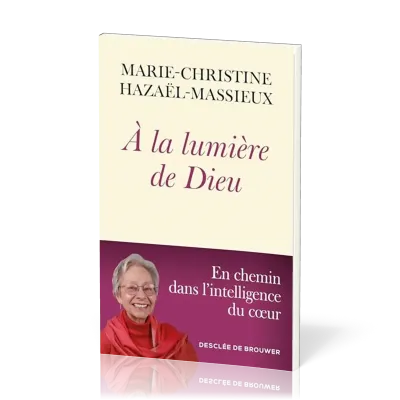 A LA LUMIERE DE DIEU - EN CHEMIN DANS L'INTELLIGENCE DU COEUR