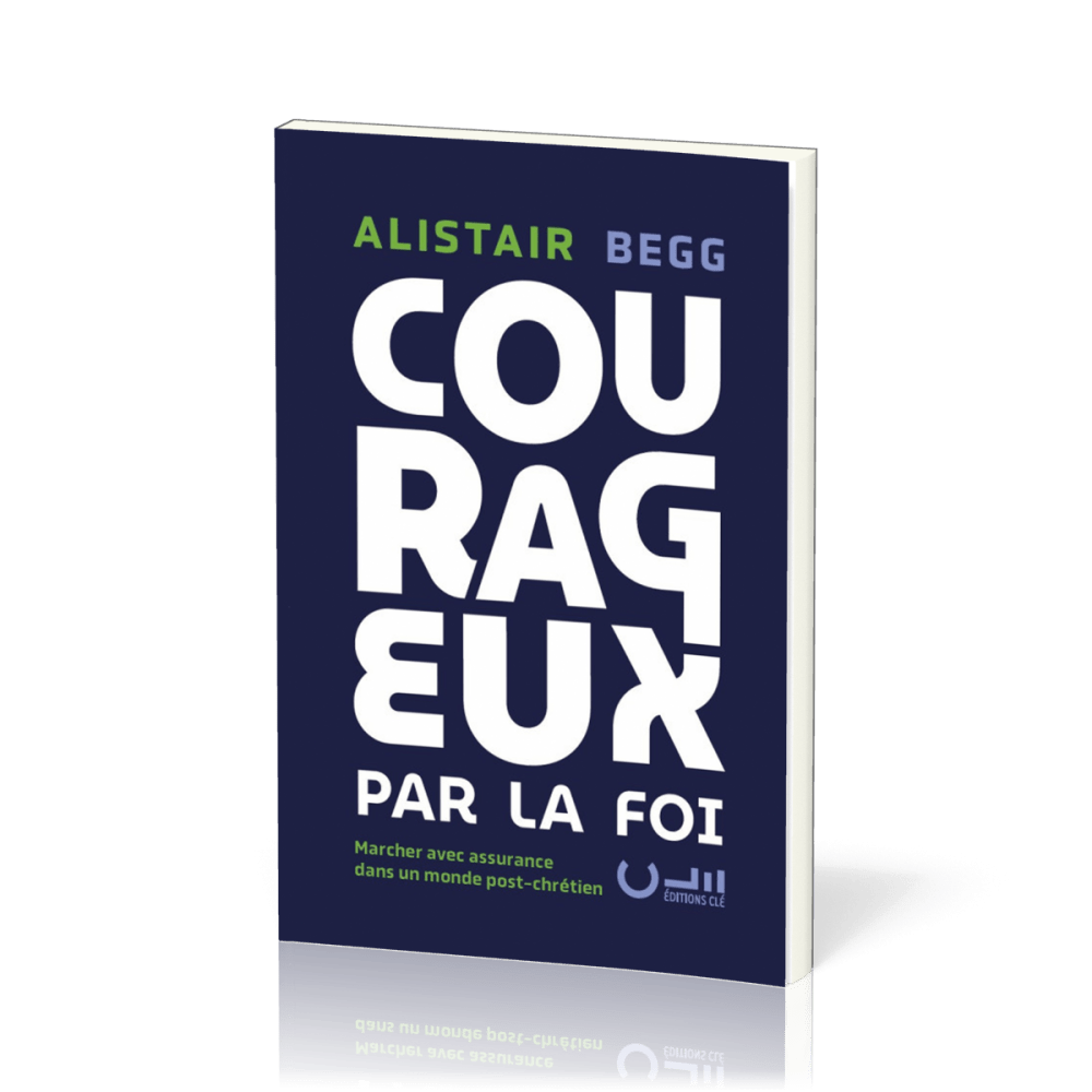 COURAGEUX PAR LA FOI - MARCHER AVEC ASSURANCE DANS UN MONDE POST-CHRETIEN