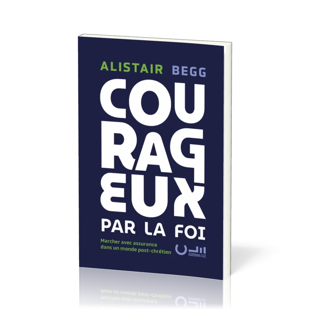 COURAGEUX PAR LA FOI - MARCHER AVEC ASSURANCE DANS UN MONDE POST-CHRETIEN