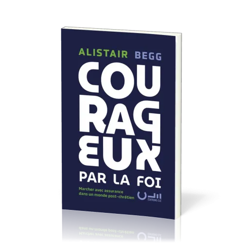 COURAGEUX PAR LA FOI - MARCHER AVEC ASSURANCE DANS UN MONDE POST-CHRETIEN