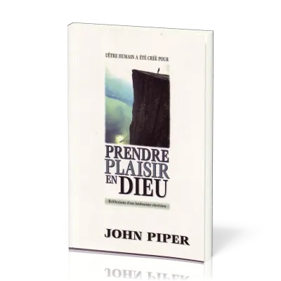 PRENDRE PLAISIR EN DIEU - REFLEXIONS D'UN HEDONISTE CHRETIEN