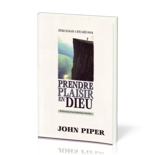 PRENDRE PLAISIR EN DIEU - REFLEXIONS D'UN HEDONISTE CHRETIEN
