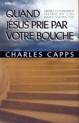 QUAND JÉSUS PRIE PAR VOTRE BOUCHE (Réf:987)- LIBÉREZ LA PUISSANCE INFINIE DU CIEL DANS VOTRE VIE