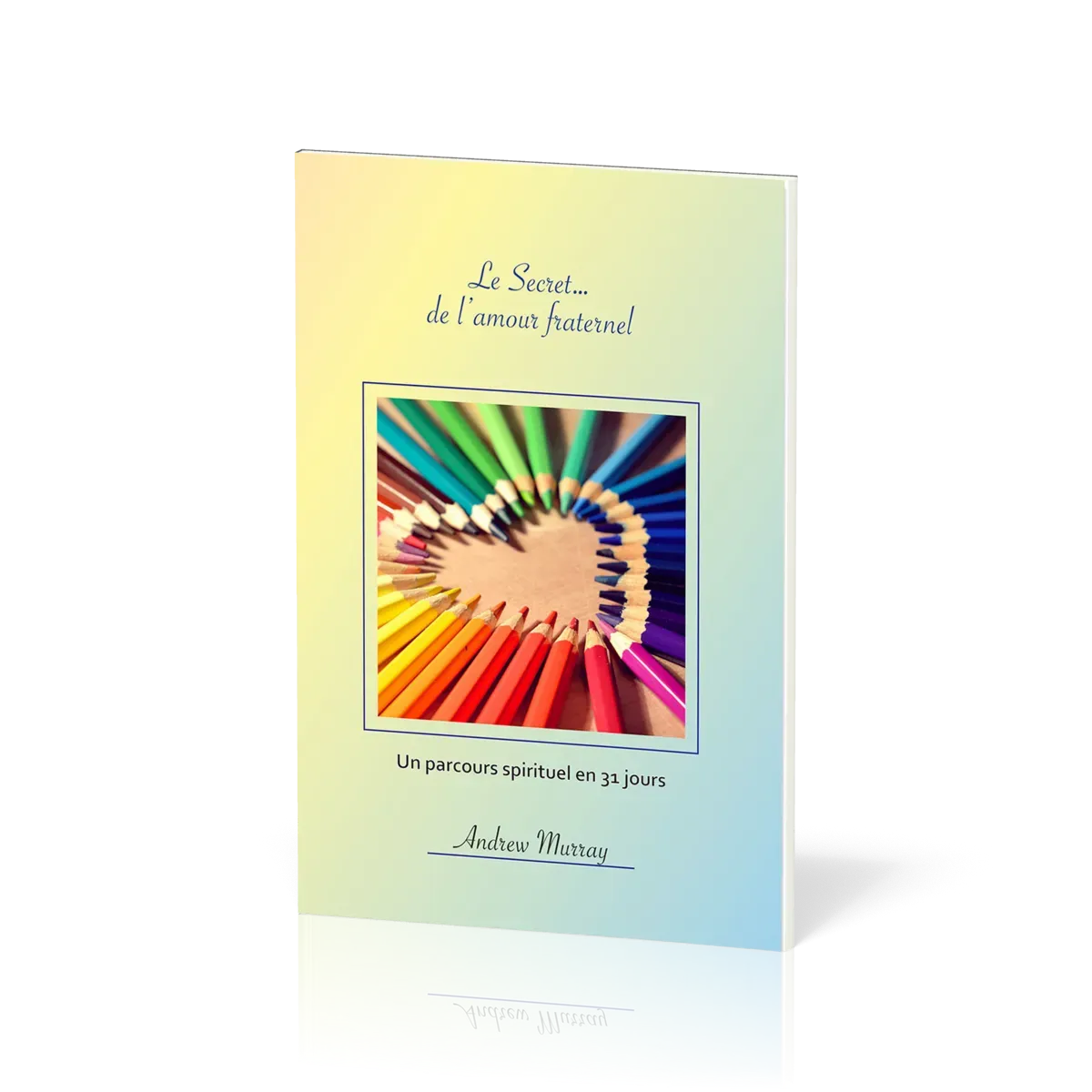SECRET... DE L'AMOUR FRATERNEL (LE) - UN PARCOURS SPIRITUEL EN 31 JOURS