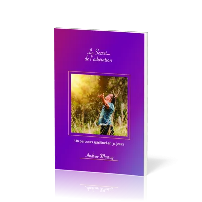 SECRET... DE L'ADORATION (LE) - UN PARCOURS SPIRITUEL EN 31 JOURS