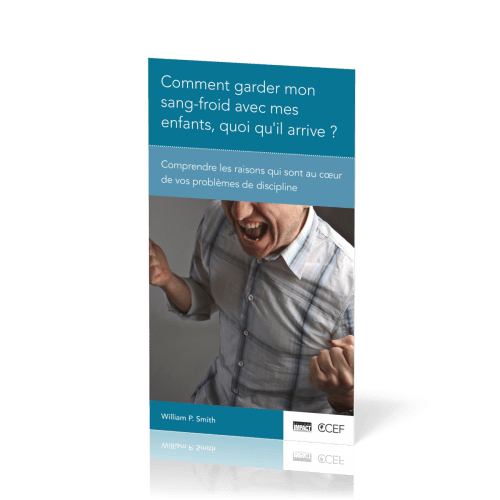 COMMENT GARDER MON SANG-FROID AVEC MES ENFANTS, QUOI QU'IL ARRIVE - COMPRENDRE LES RAISONS QUI SONT