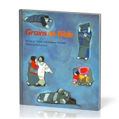 GRAINS DE BIBLE, 28 RECITS DE L'A.T. ET DU N.T., ILLUSTRATIONS DE LA SERIE CE QUE NOUS DIT LA BIBLE
