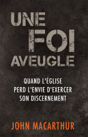UNE FOI AVEUGLE - QUAND L'EGLISE PERD SON ENVIE D'EXCERCER SON DISCERNEMENT
