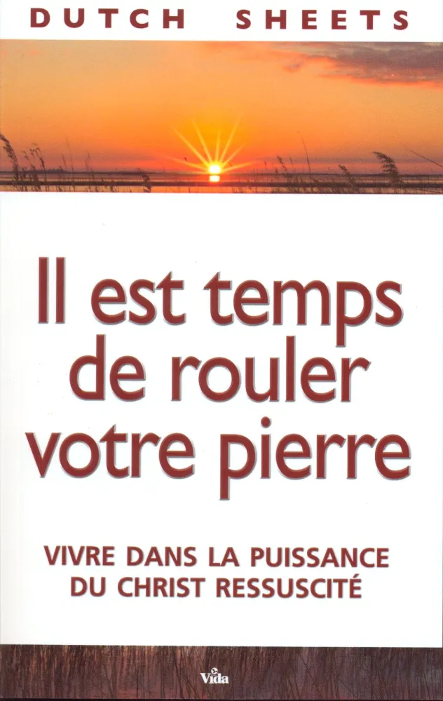 IL EST TEMPS DE ROULER VOTRE PIERRE - VIVRE DANS LA PUISSANCE DU CHRIST RESSUSCITE