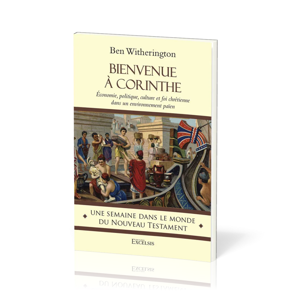 BIENVENUE A CORINTHE - ECONOMIE, POLITIQUE, CULTURE ET FOI CHRETIENNE DANS UN ENVIRONNEMENT PAIEN -