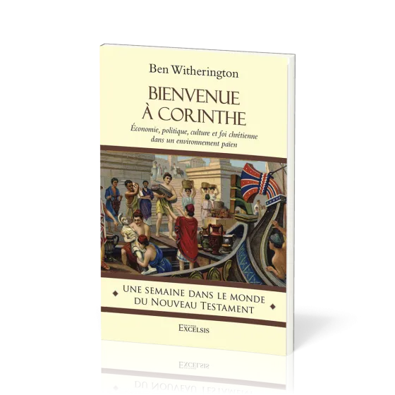 BIENVENUE A CORINTHE - ECONOMIE, POLITIQUE, CULTURE ET FOI CHRETIENNE DANS UN ENVIRONNEMENT PAIEN -