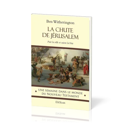 CHUTE DE JERUSALEM (LA) - FUIR LA VILLE ET SUIVRE LA VOIE - UNE SEMAINE DANS LE MONDE DE L'ANCIEN TE