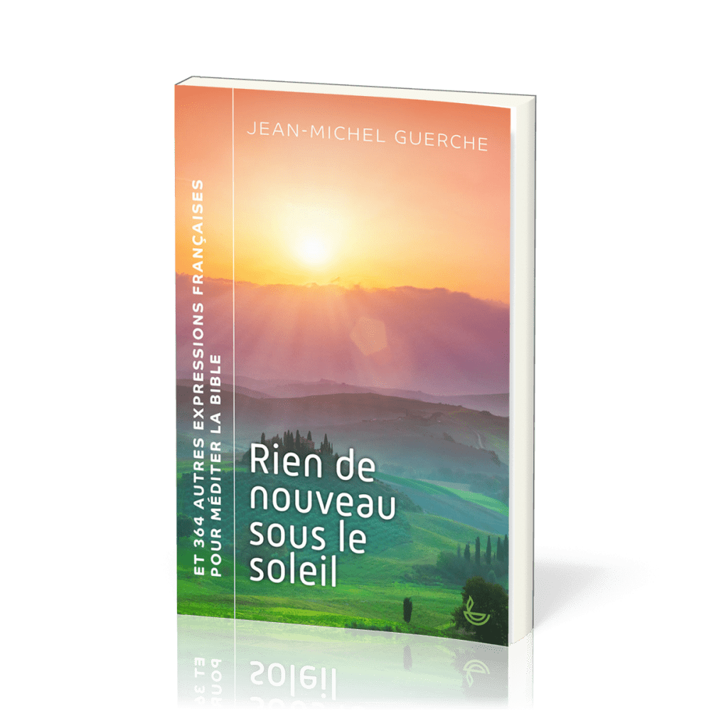 RIEN DE NOUVEAU SOUS LE SOLEIL - ET 364 AUTRES EXPRESSIONS FRANCAISES POUR MEDITER LA BIBLE