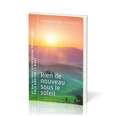 RIEN DE NOUVEAU SOUS LE SOLEIL - ET 364 AUTRES EXPRESSIONS FRANCAISES POUR MEDITER LA BIBLE
