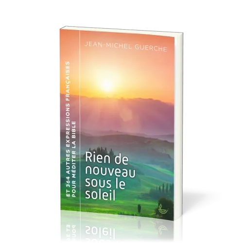 RIEN DE NOUVEAU SOUS LE SOLEIL - ET 364 AUTRES EXPRESSIONS FRANCAISES POUR MEDITER LA BIBLE