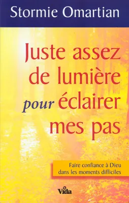 JUSTE ASSEZ DE LUMIERE POUR ECLAIRER MES PAS - FAIRE CONFIANCE A DIEU DANS LES MOMENTS DIFFICILES