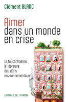 AIMER DANS UN MONDE EN CRISE - LA FOI CHRETIENNE A L'EPREUVE DES DEFIS ENVIRONNEMENTAUX