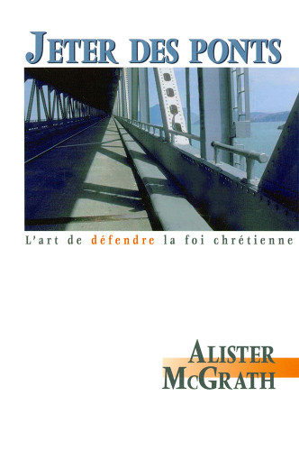 JETER DES PONTS - L'ART DE DEFENDRE LA FOI CHRETIENNE