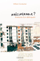 IRRECUPERABLE ? - ITINERAIRE D’UN DELINQUANT