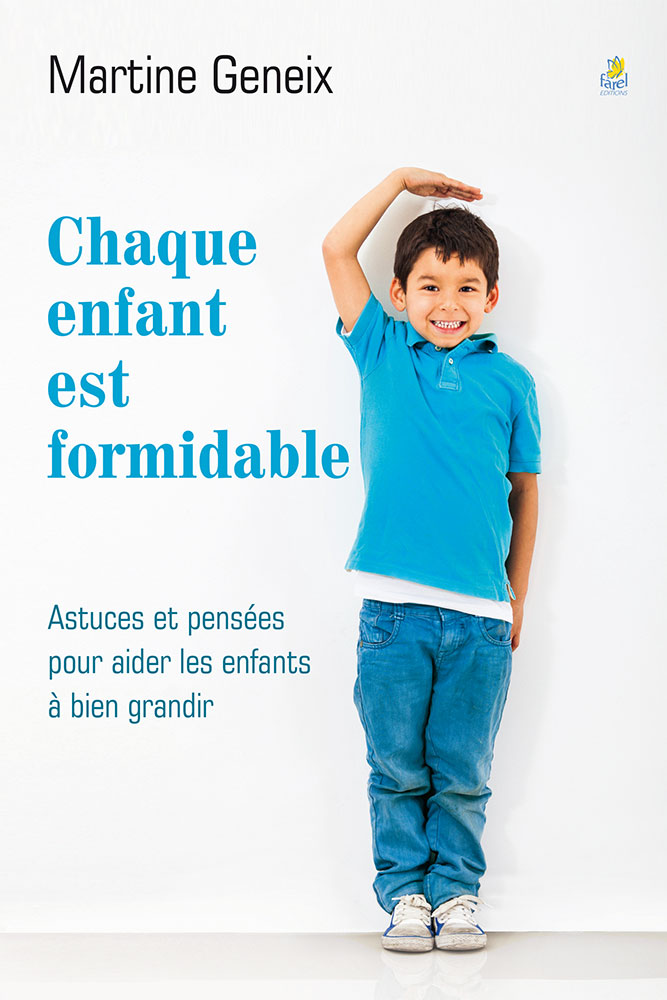 CHAQUE ENFANT EST FORMIDABLE - ASTUCES ET PENSEES POUR AIDER LES ENFNTS A BIEN GRANDIR