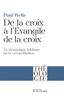 DE LA CROIX A L'EVANGILE DE LA CROIX - LA DYNAMIQUE BIBLIQUE DE LA RECONCILIATION