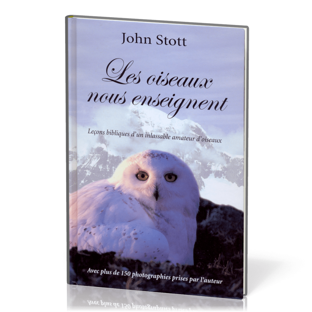 OISEAUX NOUS ENSEIGNENT (LES) - LECONS BIBLIQUES D'UN INLASSABLE AMATEUR D'OISEAUX