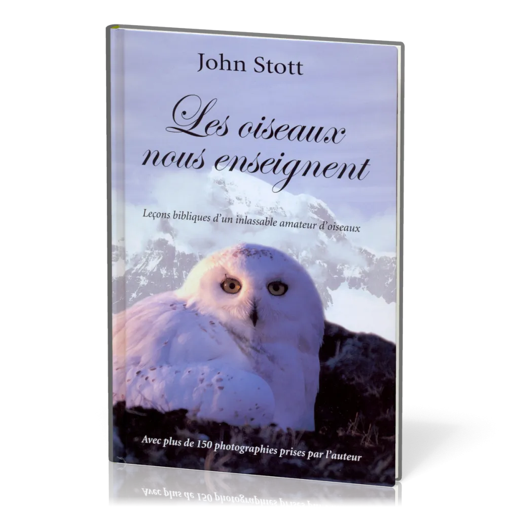OISEAUX NOUS ENSEIGNENT (LES) - LECONS BIBLIQUES D'UN INLASSABLE AMATEUR D'OISEAUX