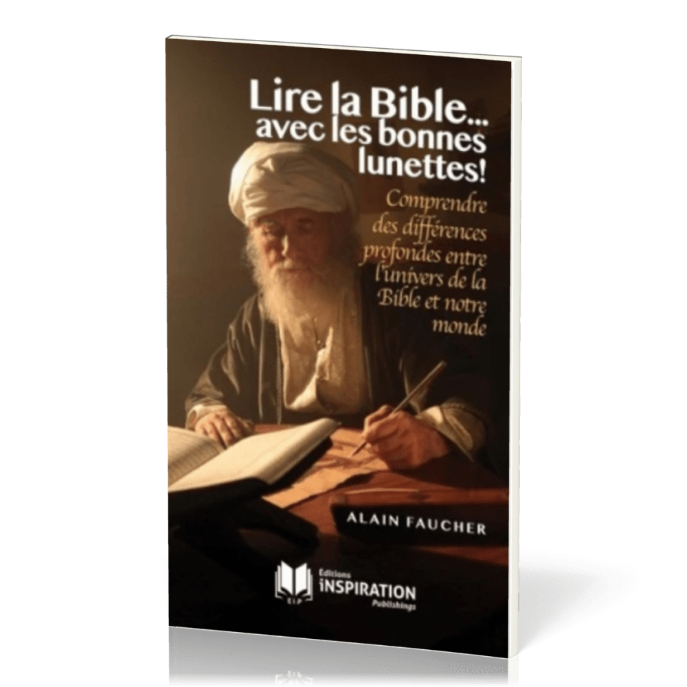 LIRE LA BIBLE... AVEC LES BONNES LUNETTES ! - COMPRENDRE DES DIFFERENCES PROFONDES ENTRE L'UNIVERS D