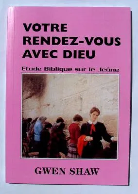 VOTRE RENDEZ-VOUS AVEC DIEU - ETUDE BIBLIQUE SUR LE JEUNE