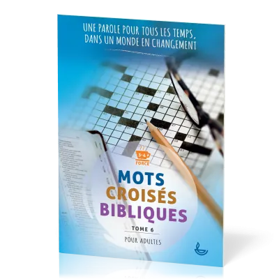 MOTS CROISES BIBLIQUES POUR ADULTE - TOME 6 - UNE PAROLE POUR TOUT LES TEMPS DANS UN MONDE