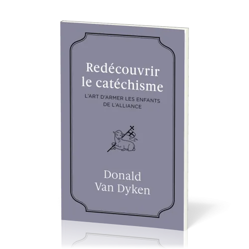 REDECOUVRIR LE CATECHISME - L'ART D'ARMER LES ENFANTS DE L'ALLIANCE