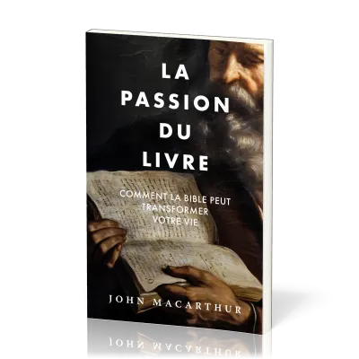 PASSION DU LIVRE (LA) - COMMENT LA BIBLE PEUT TRANSFORMER VOTRE VIE