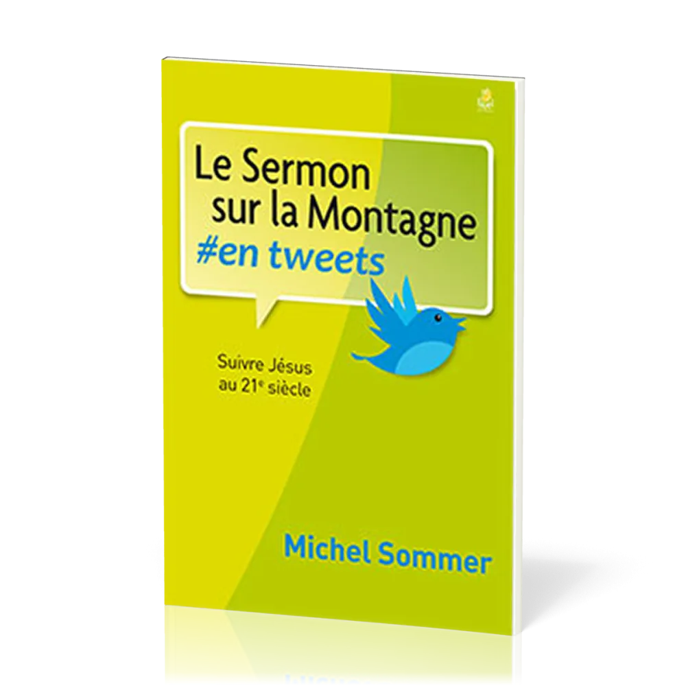 SERMON SUR LA MONTAGNE #EN TWEETS (LE) - SUIVRE JESUS AU 21IEME SIECLE