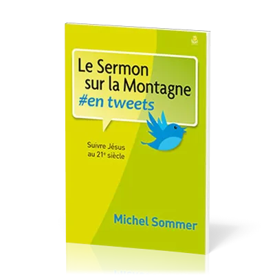 SERMON SUR LA MONTAGNE #EN TWEETS (LE) - SUIVRE JESUS AU 21IEME SIECLE