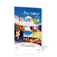 AU COEUR DE LA LOUANGE - UN GUIDE BIBLIQUE ET PRATIQUE POUR LA LOUANGE DE L’EGLISE