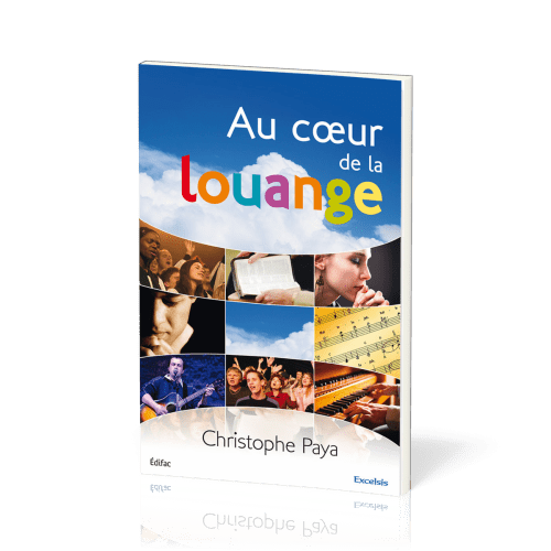 AU COEUR DE LA LOUANGE - UN GUIDE BIBLIQUE ET PRATIQUE POUR LA LOUANGE DE L’EGLISE